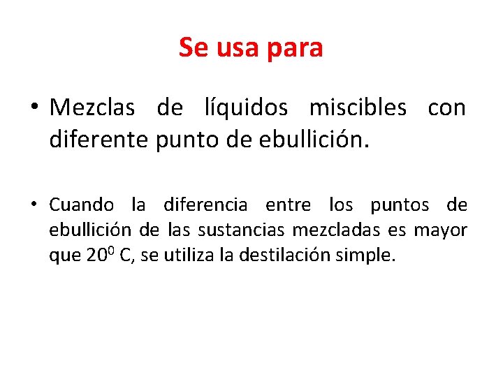 Se usa para • Mezclas de líquidos miscibles con diferente punto de ebullición. •