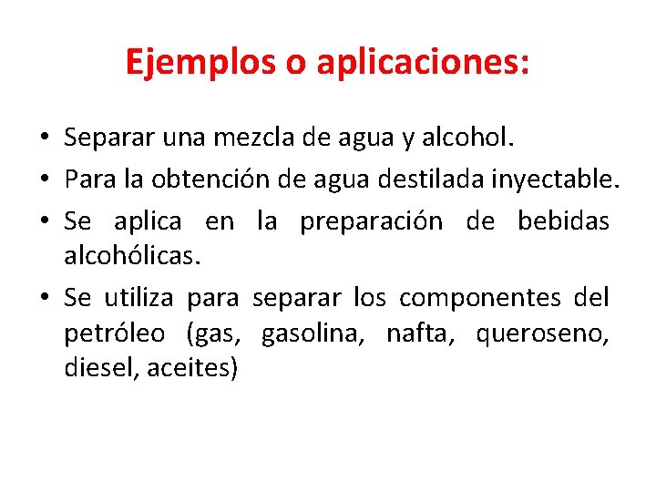 Ejemplos o aplicaciones: • Separar una mezcla de agua y alcohol. • Para la