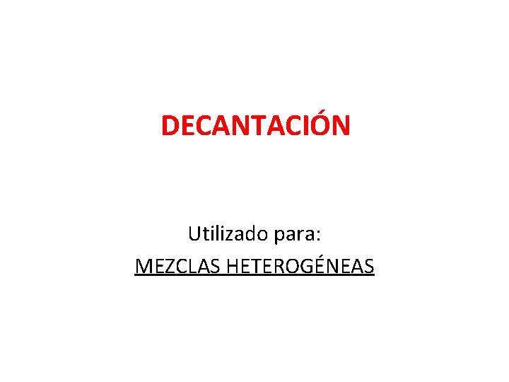 DECANTACIÓN Utilizado para: MEZCLAS HETEROGÉNEAS 