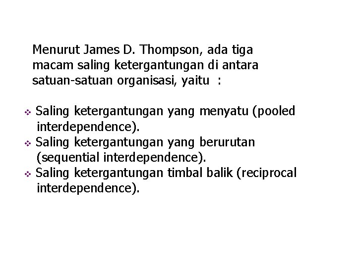 Menurut James D. Thompson, ada tiga macam saling ketergantungan di antara satuan-satuan organisasi, yaitu