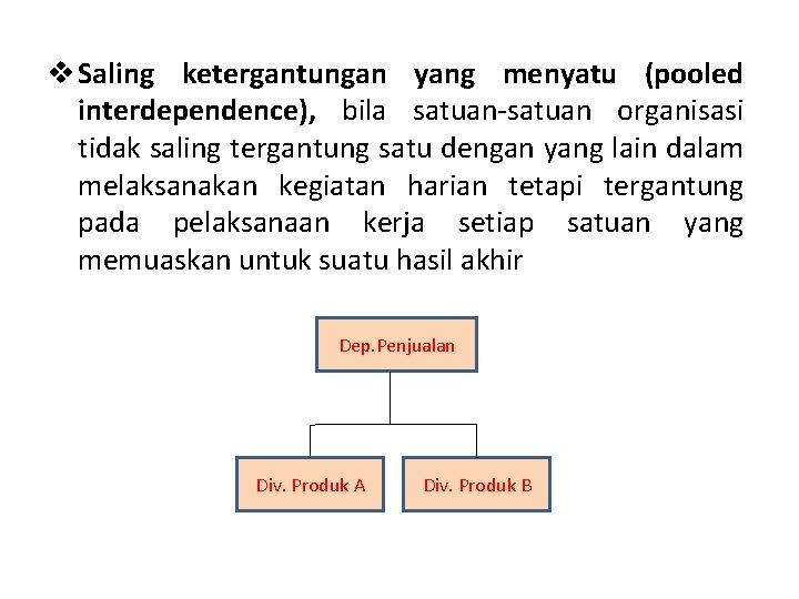 v Saling ketergantungan yang menyatu (pooled interdependence), bila satuan-satuan organisasi tidak saling tergantung satu