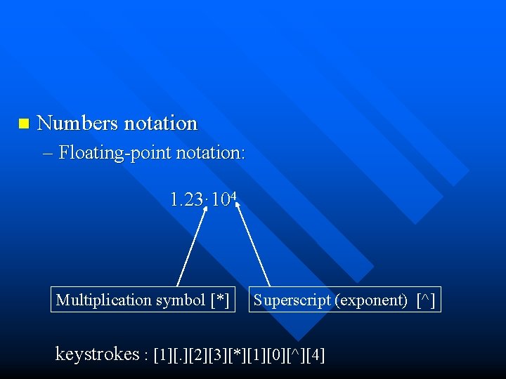 n Numbers notation – Floating-point notation: 1. 23· 104 Multiplication symbol [*] Superscript (exponent)