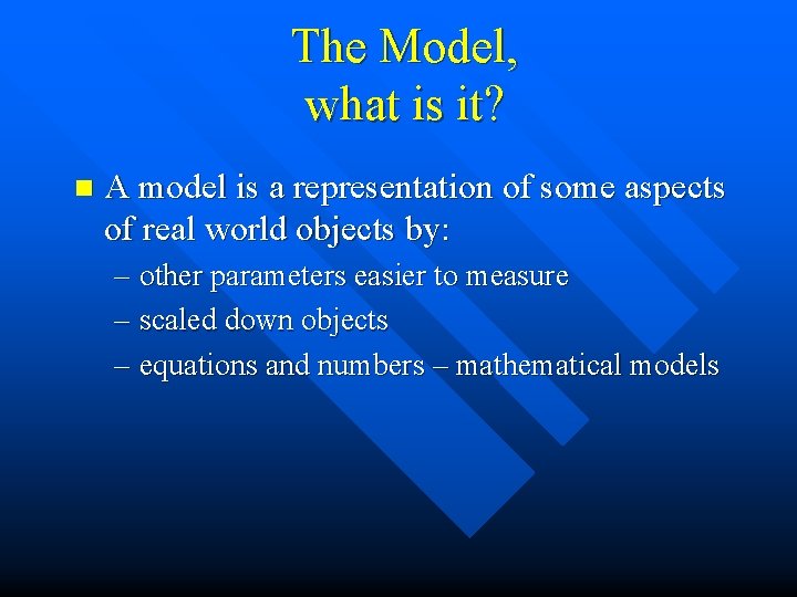 The Model, what is it? n A model is a representation of some aspects