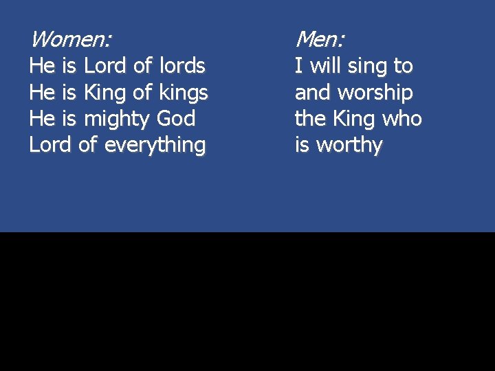 Women: He is Lord of lords He is King of kings He is mighty