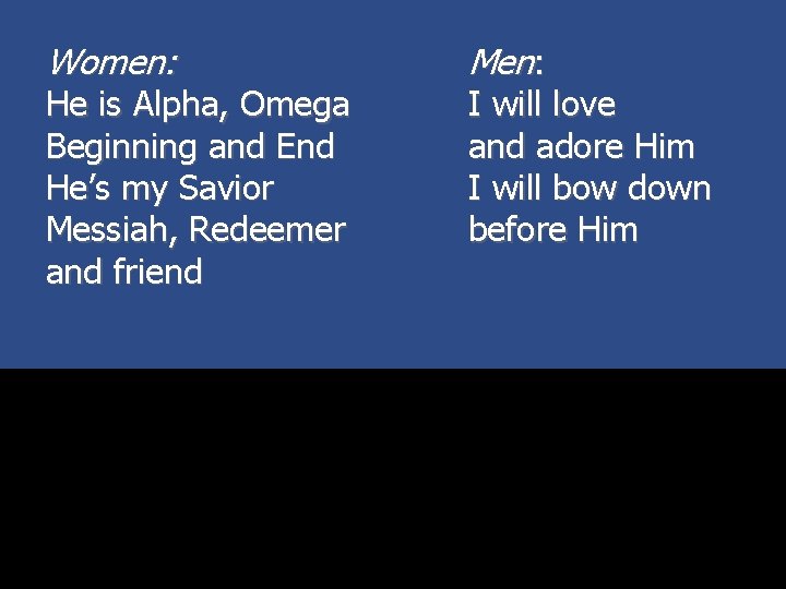 Women: He is Alpha, Omega Beginning and End He’s my Savior Messiah, Redeemer and