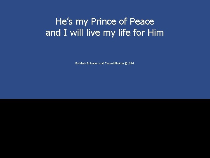He’s my Prince of Peace and I will live my life for Him By