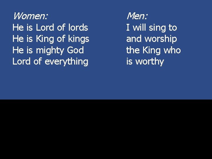 Women: He is Lord of lords He is King of kings He is mighty