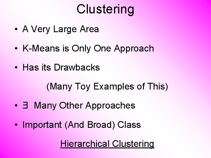 Clustering • A Very Large Area • K-Means is Only One Approach • Has