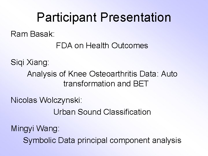 Participant Presentation Ram Basak: FDA on Health Outcomes Siqi Xiang: Analysis of Knee Osteoarthritis