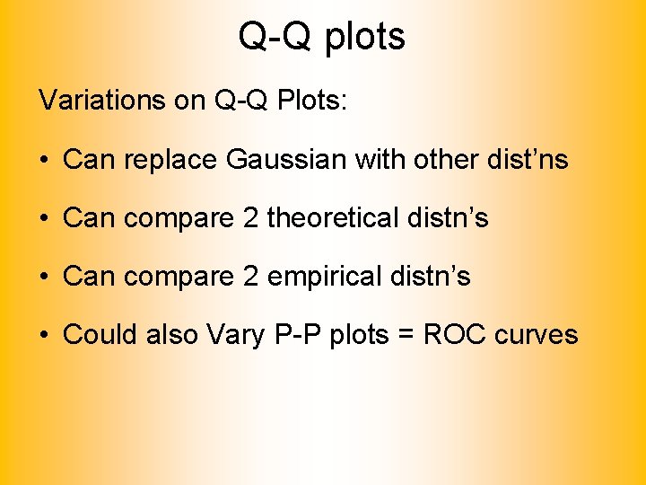 Q-Q plots Variations on Q-Q Plots: • Can replace Gaussian with other dist’ns •