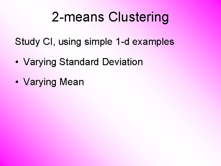 2 -means Clustering Study CI, using simple 1 -d examples • Varying Standard Deviation