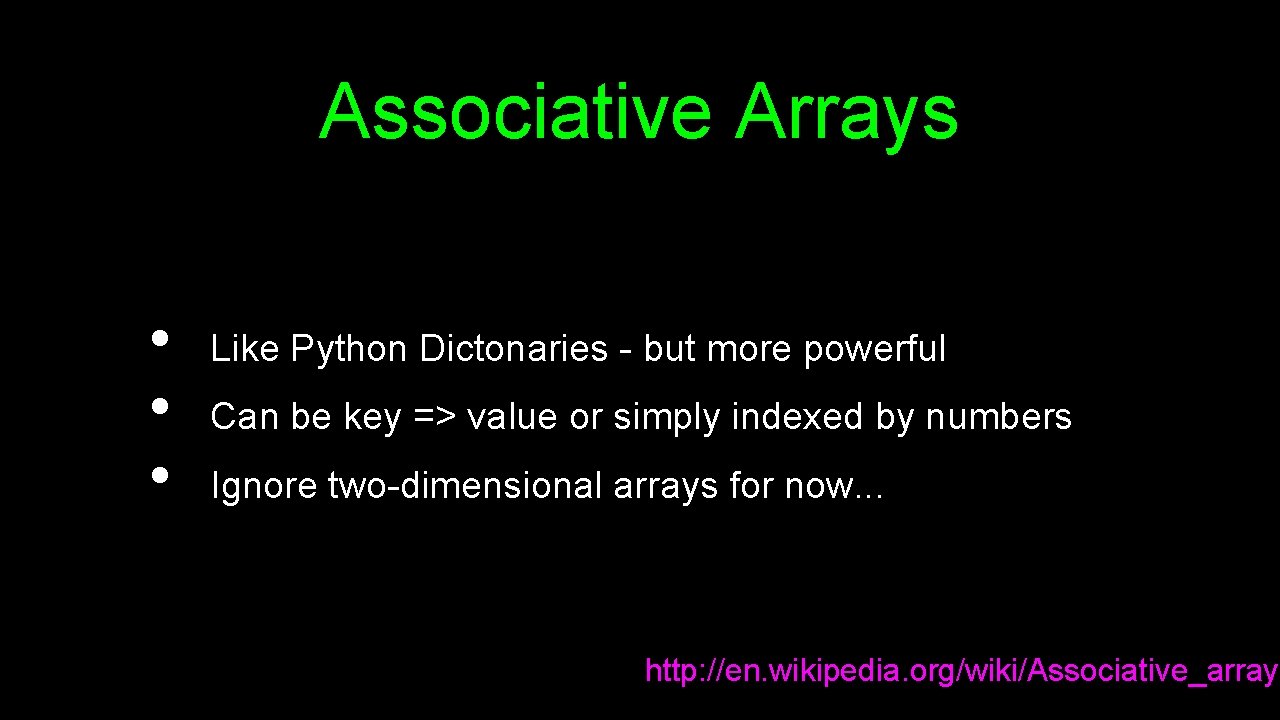 Associative Arrays • • • Like Python Dictonaries - but more powerful Can be