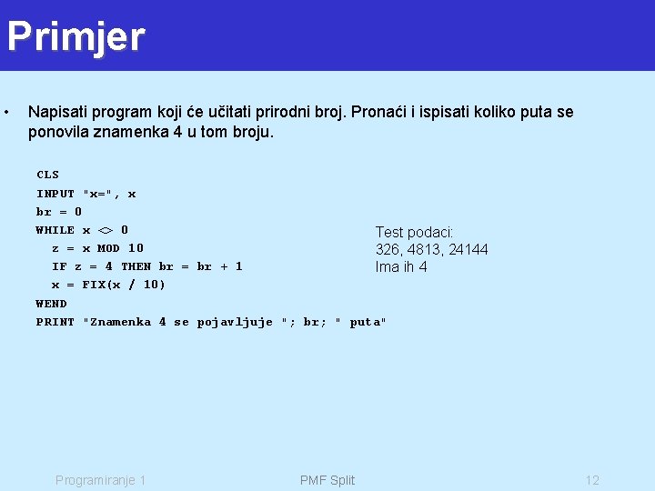 Primjer • Napisati program koji će učitati prirodni broj. Pronaći i ispisati koliko puta