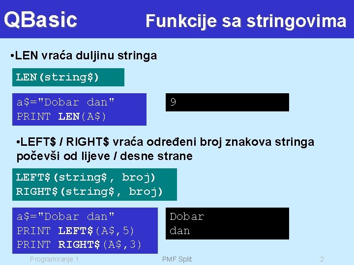 QBasic Funkcije sa stringovima • LEN vraća duljinu stringa LEN(string$) 9 a$="Dobar dan" PRINT