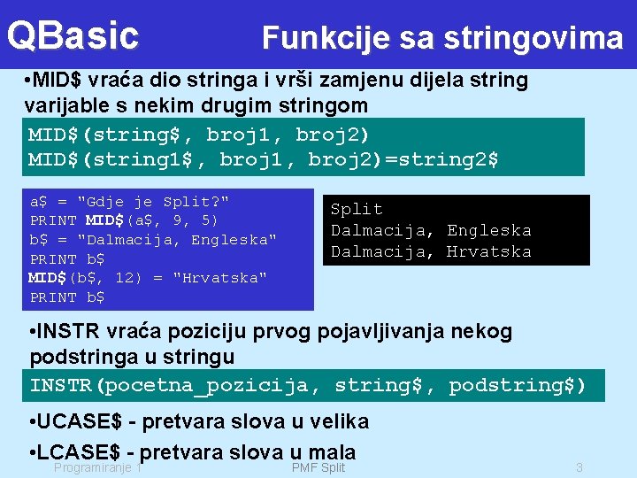 QBasic Funkcije sa stringovima • MID$ vraća dio stringa i vrši zamjenu dijela string