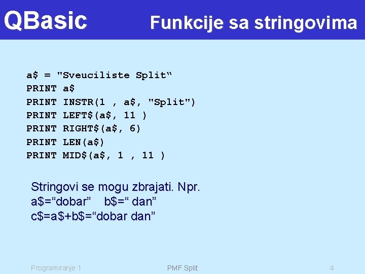 QBasic Funkcije sa stringovima a$ = "Sveuciliste Split“ PRINT a$ PRINT INSTR(1 , a$,