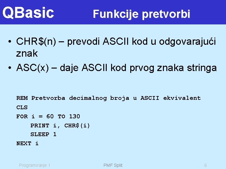 QBasic Funkcije pretvorbi • CHR$(n) – prevodi ASCII kod u odgovarajući znak • ASC(x)
