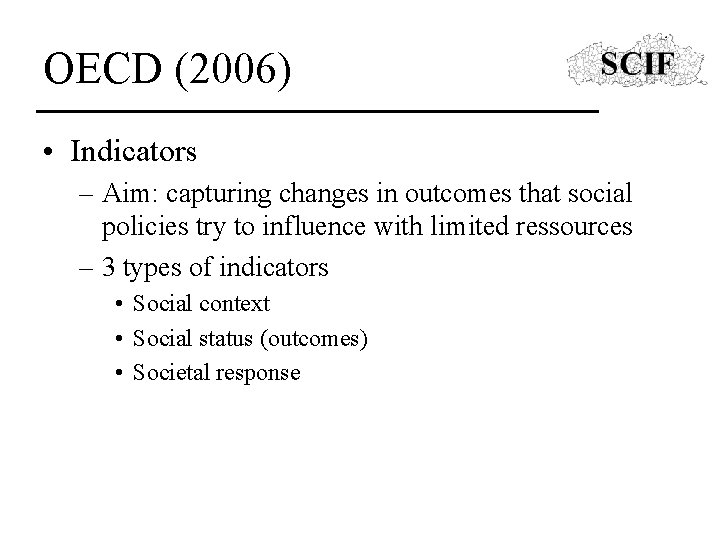 OECD (2006) • Indicators – Aim: capturing changes in outcomes that social policies try