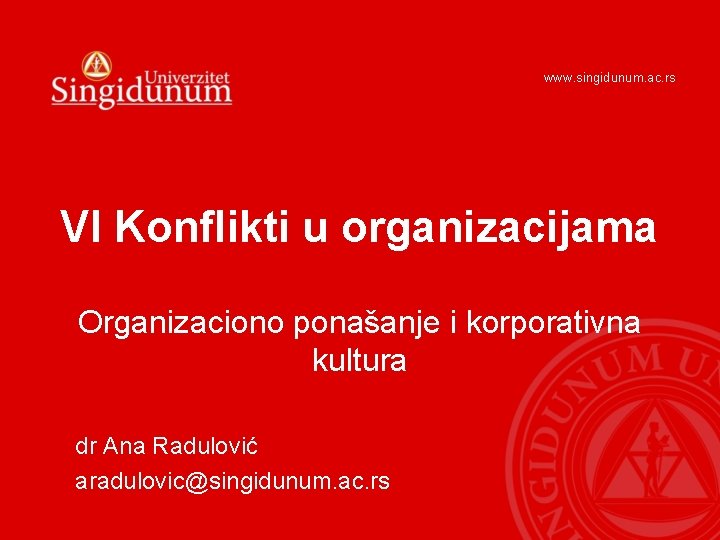 www. singidunum. ac. rs VI Konflikti u organizacijama Organizaciono ponašanje i korporativna kultura dr