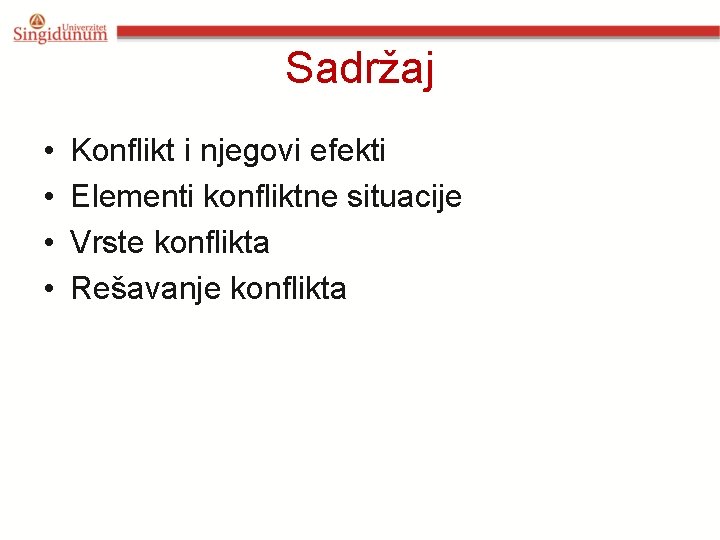 Sadržaj • • Konflikt i njegovi efekti Elementi konfliktne situacije Vrste konflikta Rešavanje konflikta