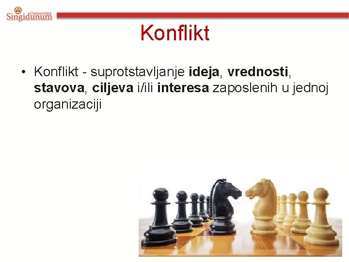 Konflikt • Konflikt - suprotstavljanje ideja, vrednosti, stavova, ciljeva i/ili interesa zaposlenih u jednoj