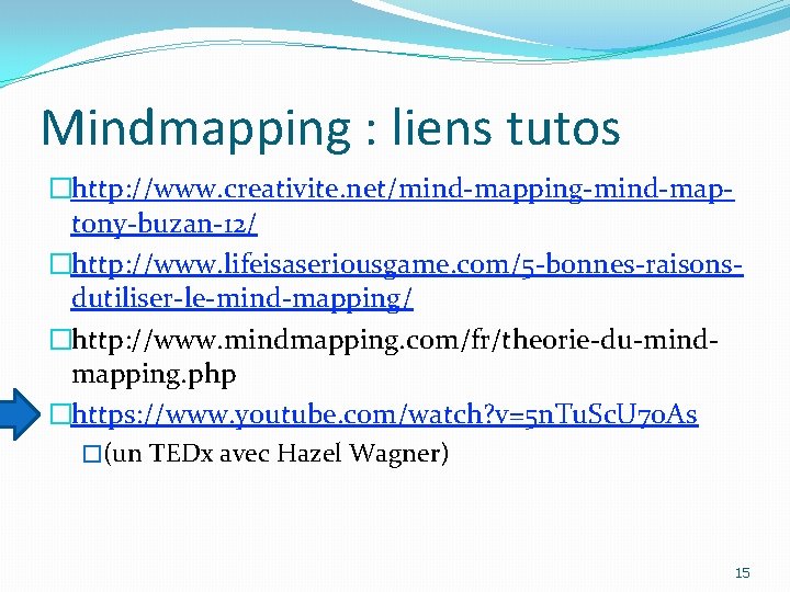 Mindmapping : liens tutos �http: //www. creativite. net/mind-mapping-mind-maptony-buzan-12/ �http: //www. lifeisaseriousgame. com/5 -bonnes-raisonsdutiliser-le-mind-mapping/ �http: