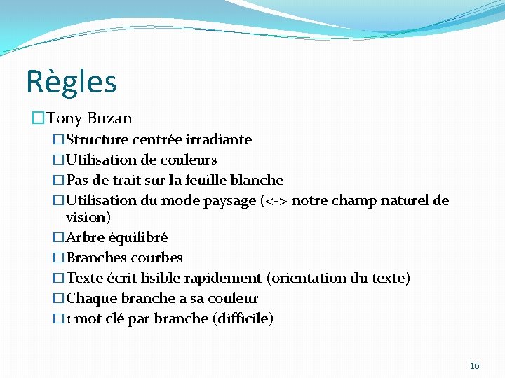 Règles �Tony Buzan �Structure centrée irradiante �Utilisation de couleurs �Pas de trait sur la