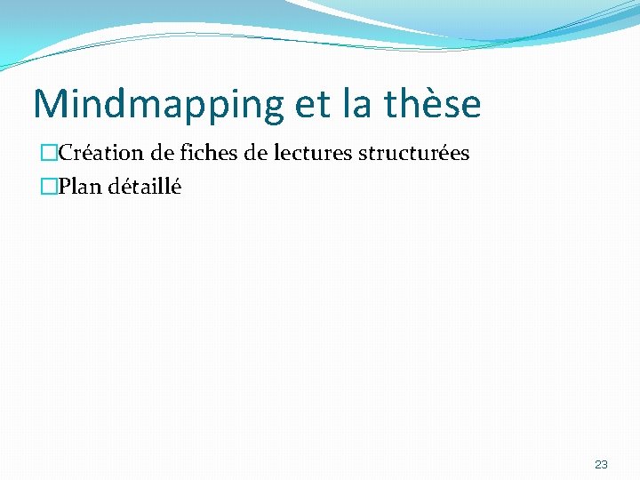 Mindmapping et la thèse �Création de fiches de lectures structurées �Plan détaillé 23 