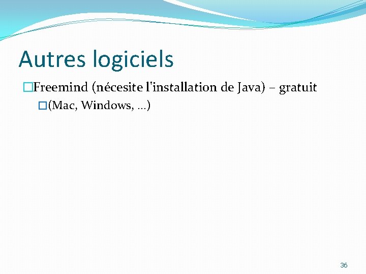 Autres logiciels �Freemind (nécesite l'installation de Java) – gratuit �(Mac, Windows, . . .