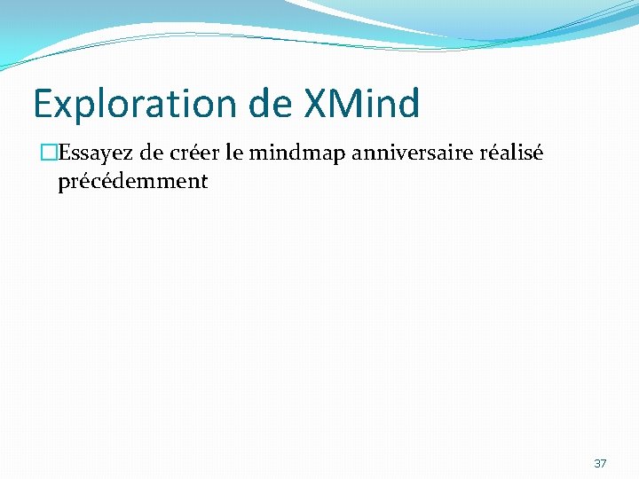 Exploration de XMind �Essayez de créer le mindmap anniversaire réalisé précédemment 37 