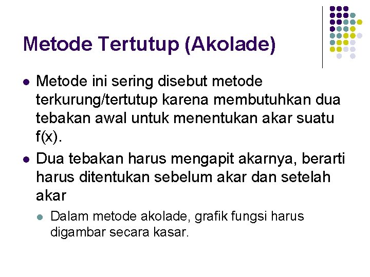 Metode Tertutup (Akolade) l l Metode ini sering disebut metode terkurung/tertutup karena membutuhkan dua