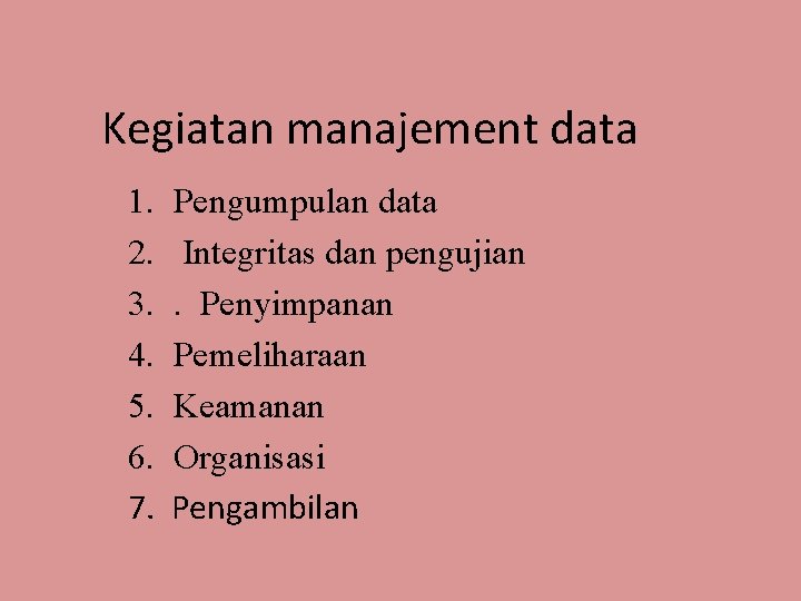Kegiatan manajement data 1. Pengumpulan data 2. Integritas dan pengujian 3. . Penyimpanan 4.