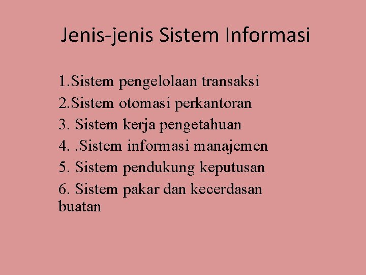 Jenis-jenis Sistem Informasi 1. Sistem pengelolaan transaksi 2. Sistem otomasi perkantoran 3. Sistem kerja