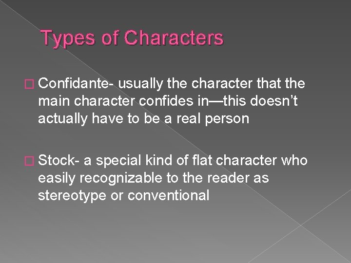 Types of Characters � Confidante- usually the character that the main character confides in—this