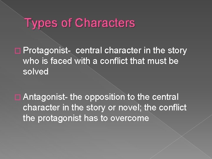 Types of Characters � Protagonist- central character in the story who is faced with