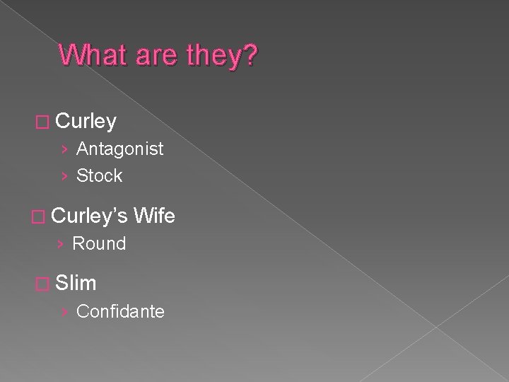 What are they? � Curley › Antagonist › Stock � Curley’s Wife › Round