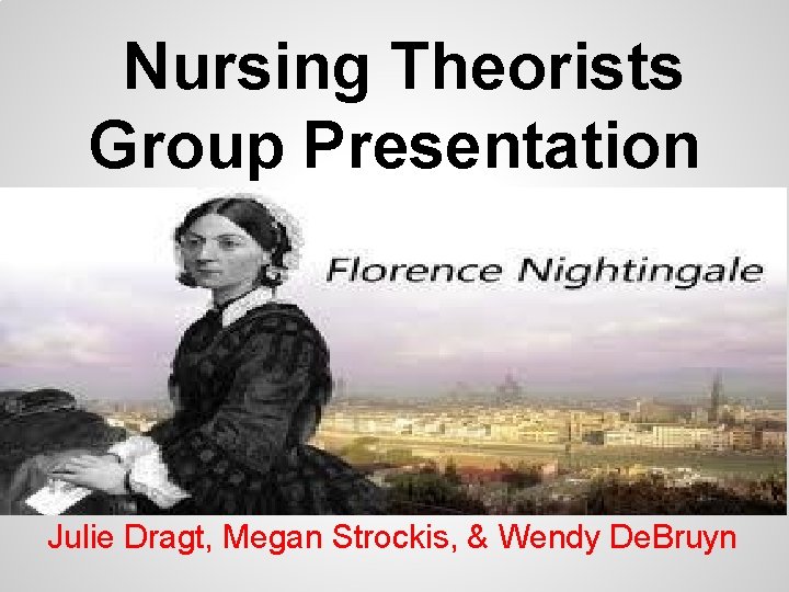 Nursing Theorists Group Presentation Julie Dragt, Megan Strockis, & Wendy De. Bruyn 