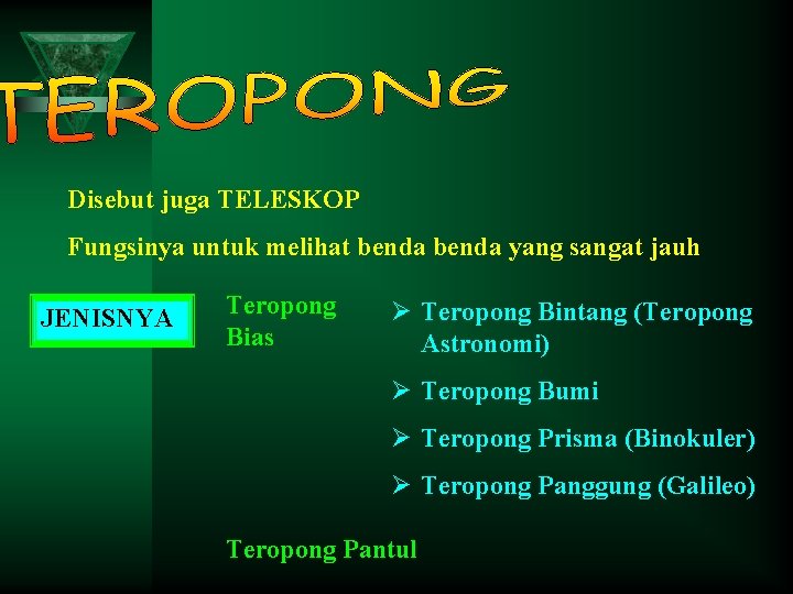 Disebut juga TELESKOP Fungsinya untuk melihat benda yang sangat jauh JENISNYA Teropong Bias Ø