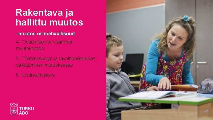 Rakentava ja hallittu muutos - muutos on mahdollisuus! 4. Osaamisen turvaaminen muutoksessa 5. Toimintakyvyn Rakentava ja hallittu muutos - muutos on mahdollisuus! 4. Osaamisen turvaaminen muutoksessa 5. Toimintakyvyn