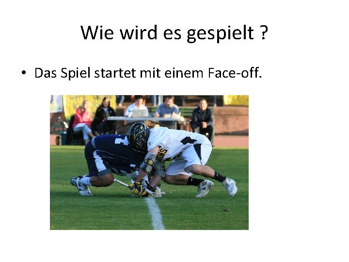 Wie wird es gespielt ? • Das Spiel startet mit einem Face-off. 