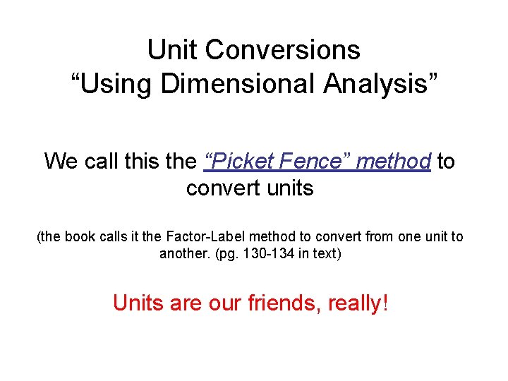 Unit Conversions “Using Dimensional Analysis” We call this the “Picket Fence” method to convert