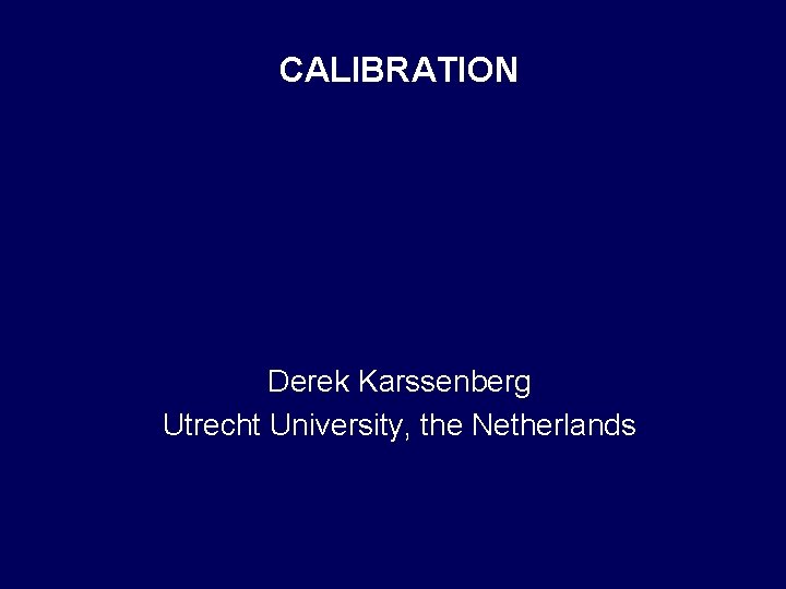 CALIBRATION Derek Karssenberg Utrecht University, the Netherlands 