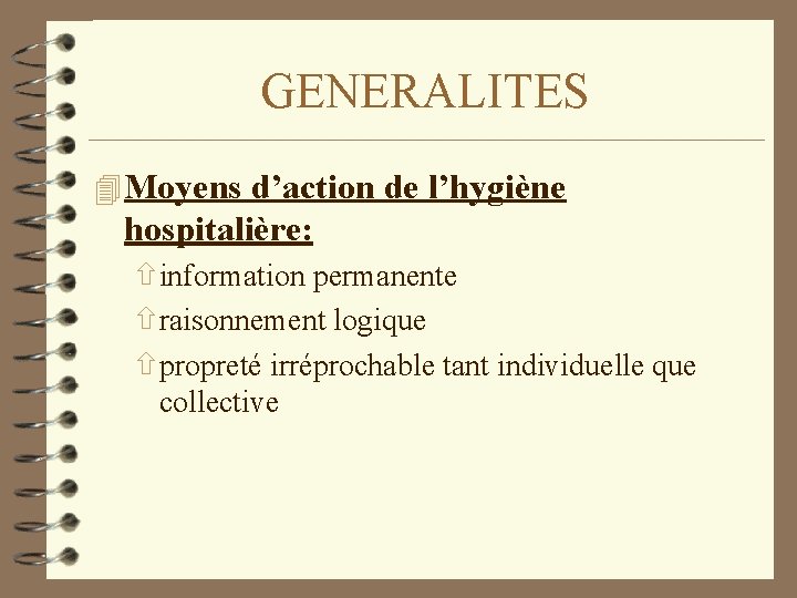 GENERALITES 4 Moyens d’action de l’hygiène hospitalière: ñinformation permanente ñraisonnement logique ñpropreté irréprochable tant