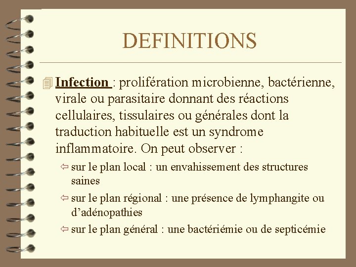 DEFINITIONS 4 Infection : prolifération microbienne, bactérienne, virale ou parasitaire donnant des réactions cellulaires,