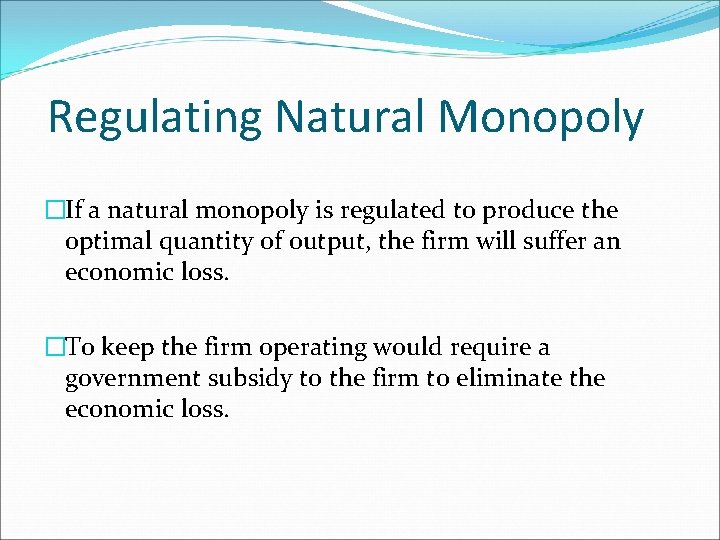 Regulating Natural Monopoly �If a natural monopoly is regulated to produce the optimal quantity