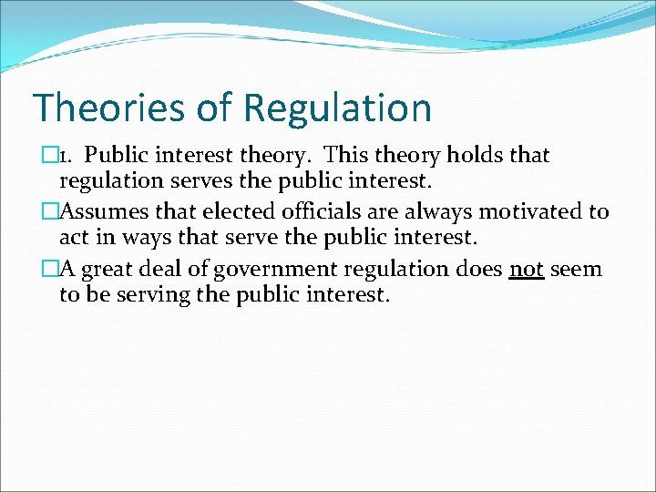 Theories of Regulation � 1. Public interest theory. This theory holds that regulation serves