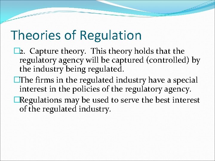 Theories of Regulation � 2. Capture theory. This theory holds that the regulatory agency