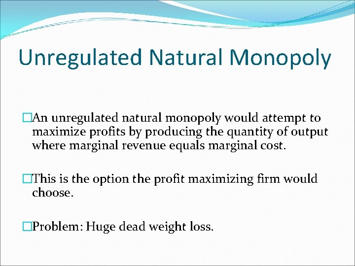 Unregulated Natural Monopoly �An unregulated natural monopoly would attempt to maximize profits by producing