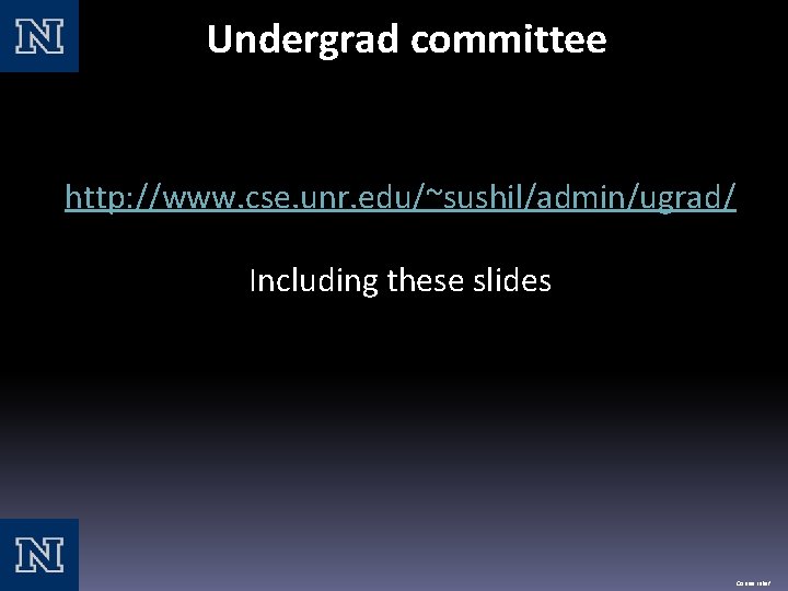 Undergrad committee http: //www. cse. unr. edu/~sushil/admin/ugrad/ Including these slides Course relief Undergrad committee http: //www. cse. unr. edu/~sushil/admin/ugrad/ Including these slides Course relief
