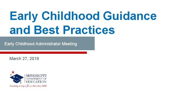 Early Childhood Guidance and Best Practices Early Childhood Administrator Meeting March 27, 2018 